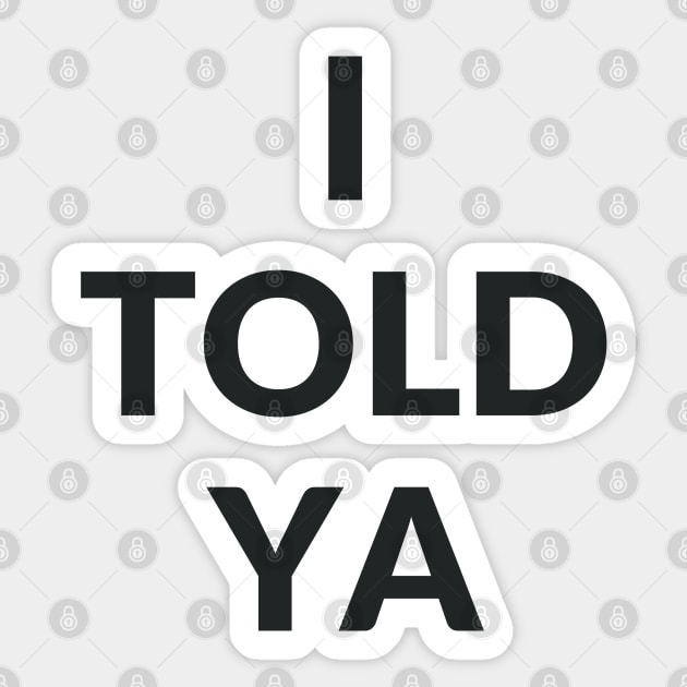 I TOLD YA Sticker by Prinyos